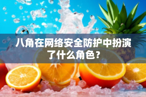 八角在网络安全防护中扮演了什么角色？