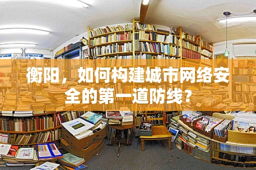 衡阳，如何构建城市网络安全的第一道防线？