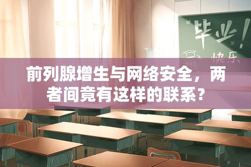 前列腺增生与网络安全，两者间竟有这样的联系？