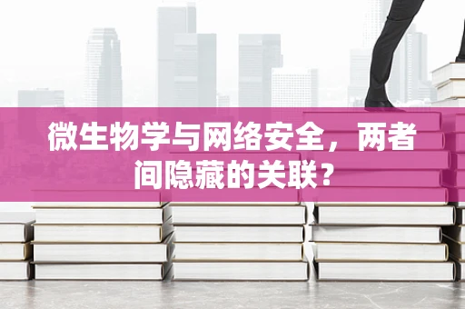 微生物学与网络安全，两者间隐藏的关联？