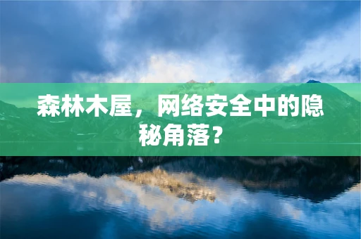 森林木屋，网络安全中的隐秘角落？