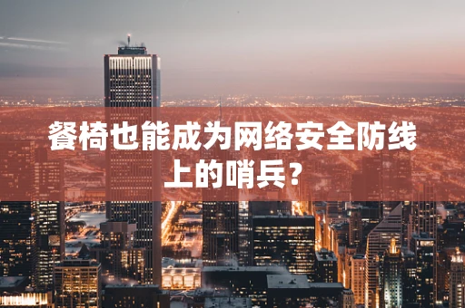 餐椅也能成为网络安全防线上的哨兵？