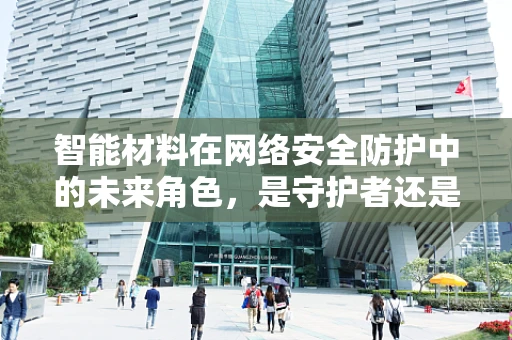 智能材料在网络安全防护中的未来角色，是守护者还是双刃剑？