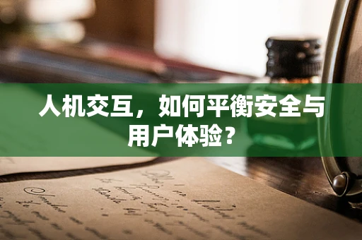 人机交互，如何平衡安全与用户体验？