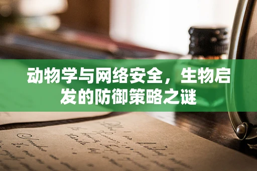 动物学与网络安全，生物启发的防御策略之谜