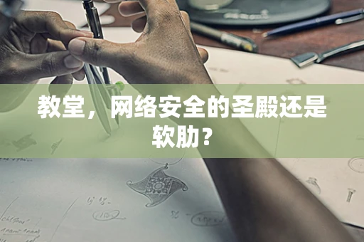 教堂，网络安全的圣殿还是软肋？