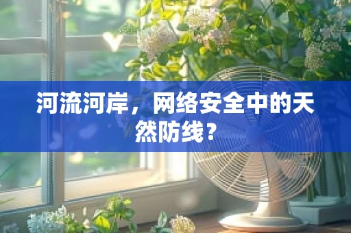 河流河岸，网络安全中的天然防线？