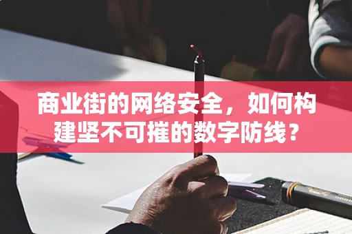 商业街的网络安全，如何构建坚不可摧的数字防线？