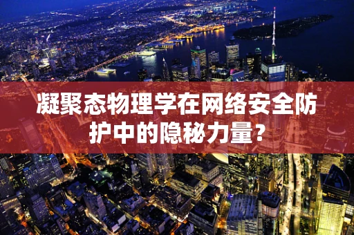 凝聚态物理学在网络安全防护中的隐秘力量？