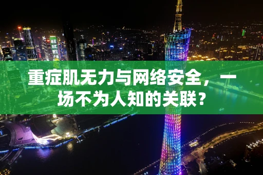 重症肌无力与网络安全，一场不为人知的关联？