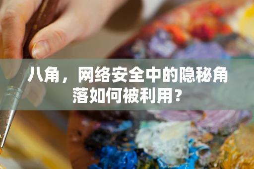 八角，网络安全中的隐秘角落如何被利用？