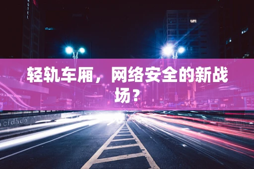 轻轨车厢，网络安全的新战场？