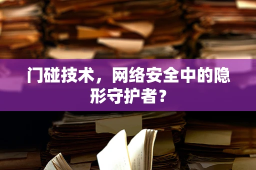 门碰技术，网络安全中的隐形守护者？