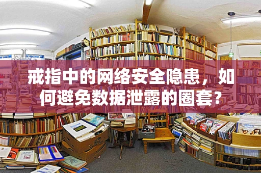 戒指中的网络安全隐患，如何避免数据泄露的圈套？