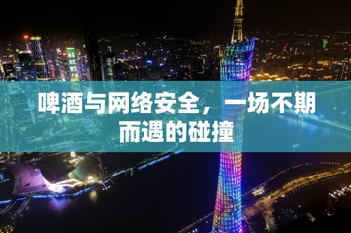 啤酒与网络安全，一场不期而遇的碰撞