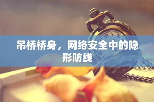 吊桥桥身，网络安全中的隐形防线