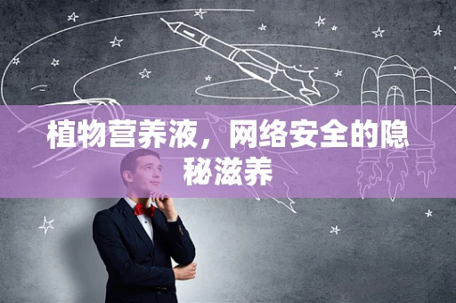 植物营养液，网络安全的隐秘滋养