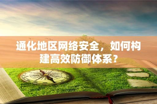 通化地区网络安全，如何构建高效防御体系？