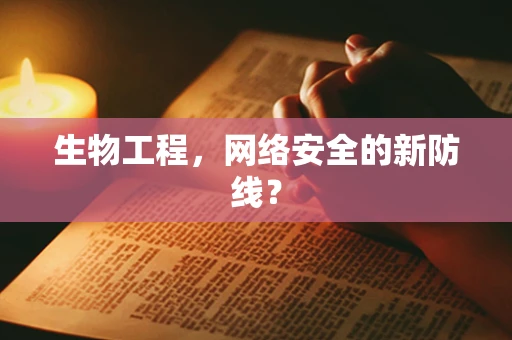 生物工程，网络安全的新防线？