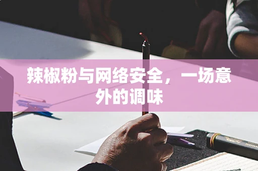 辣椒粉与网络安全，一场意外的调味