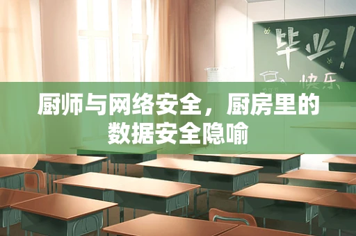 厨师与网络安全，厨房里的数据安全隐喻