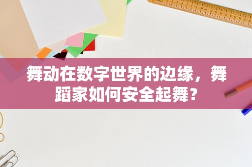 舞动在数字世界的边缘，舞蹈家如何安全起舞？