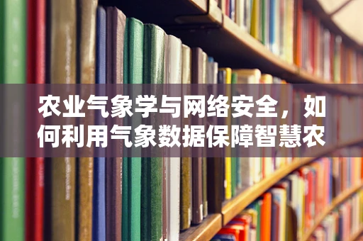 农业气象学与网络安全，如何利用气象数据保障智慧农田的安全？