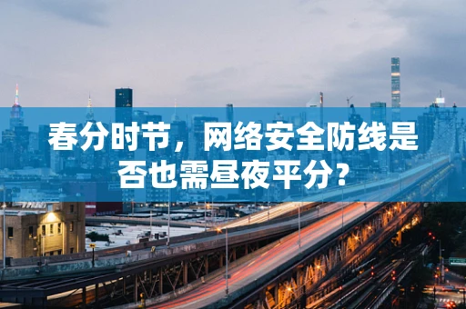 春分时节，网络安全防线是否也需昼夜平分？
