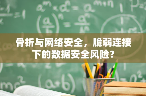 骨折与网络安全，脆弱连接下的数据安全风险？