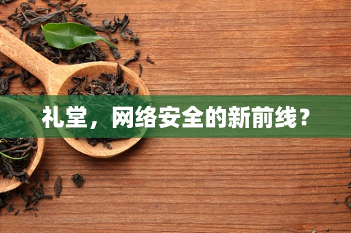 礼堂，网络安全的新前线？