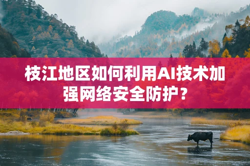 枝江地区如何利用AI技术加强网络安全防护？