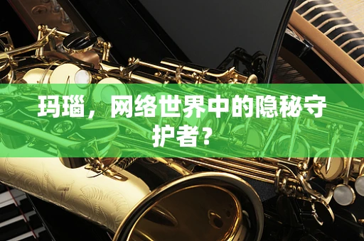 玛瑙，网络世界中的隐秘守护者？