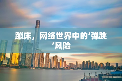 蹦床，网络世界中的‘弹跳’风险
