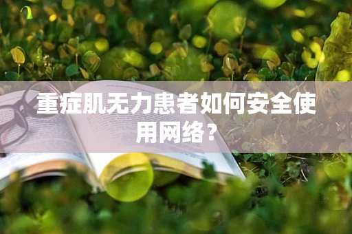 重症肌无力患者如何安全使用网络？