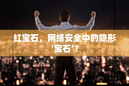 红宝石，网络安全中的隐形‘宝石’？