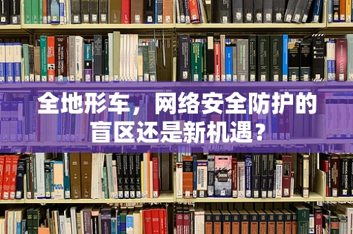 全地形车，网络安全防护的盲区还是新机遇？
