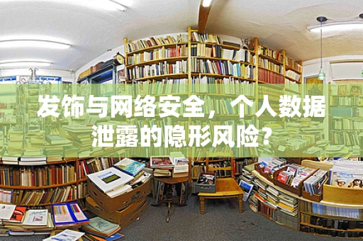 发饰与网络安全，个人数据泄露的隐形风险？