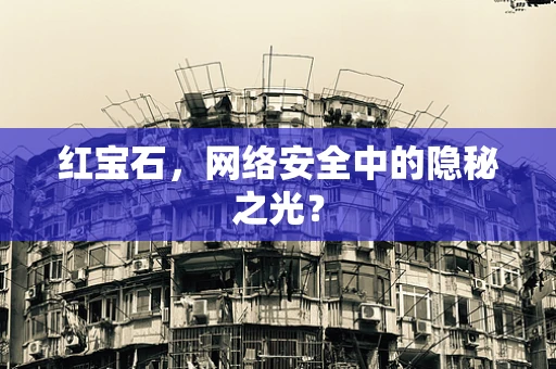 红宝石，网络安全中的隐秘之光？