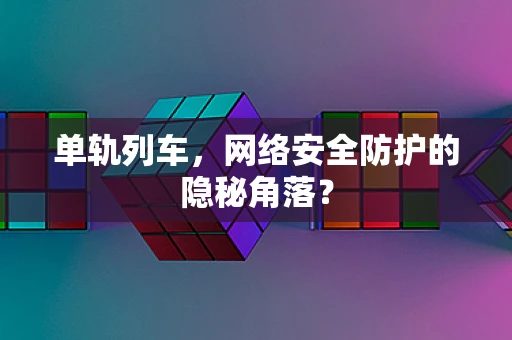单轨列车，网络安全防护的隐秘角落？