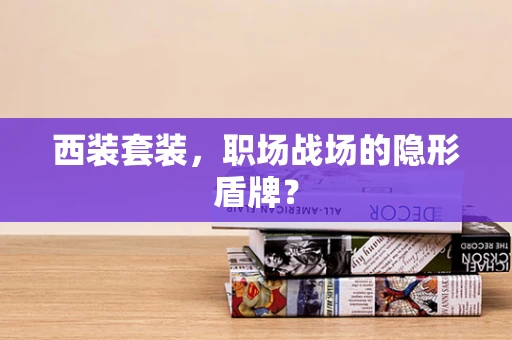 西装套装，职场战场的隐形盾牌？