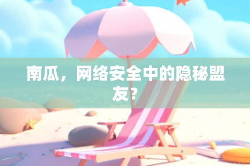 南瓜，网络安全中的隐秘盟友？