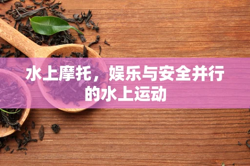 水上摩托，娱乐与安全并行的水上运动