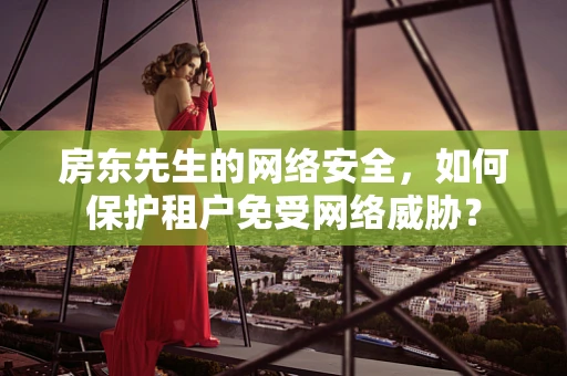 房东先生的网络安全，如何保护租户免受网络威胁？