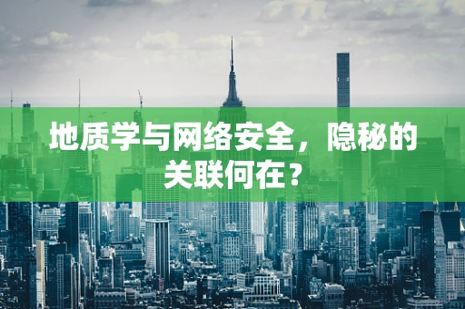 地质学与网络安全，隐秘的关联何在？