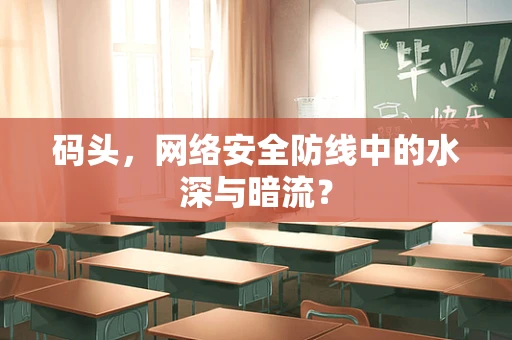 码头，网络安全防线中的水深与暗流？