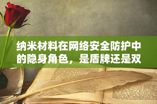 纳米材料在网络安全防护中的隐身角色，是盾牌还是双刃剑？