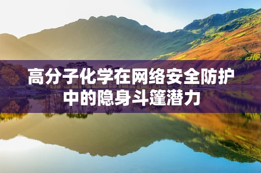 高分子化学在网络安全防护中的隐身斗篷潜力