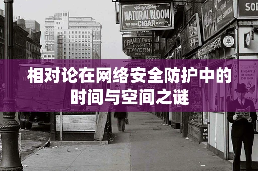相对论在网络安全防护中的时间与空间之谜