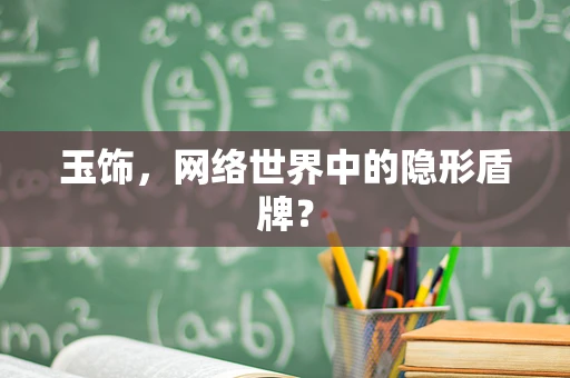 玉饰，网络世界中的隐形盾牌？