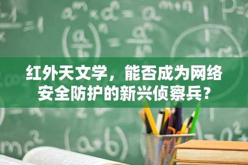 红外天文学，能否成为网络安全防护的新兴侦察兵？